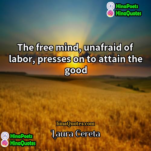 Laura Cereta Quotes | The free mind, unafraid of labor, presses